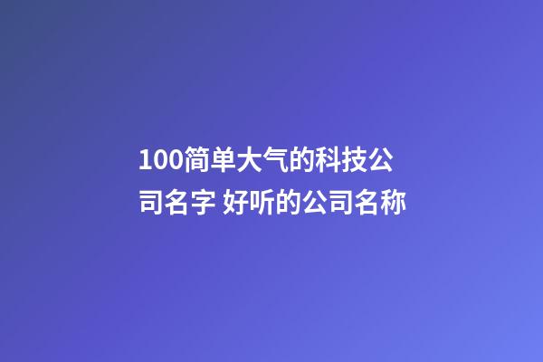 100简单大气的科技公司名字 好听的公司名称